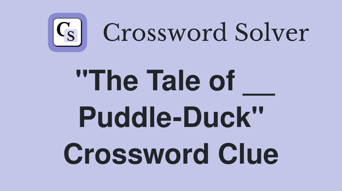"The Tale of __ Puddle-Duck" Crossword Clue