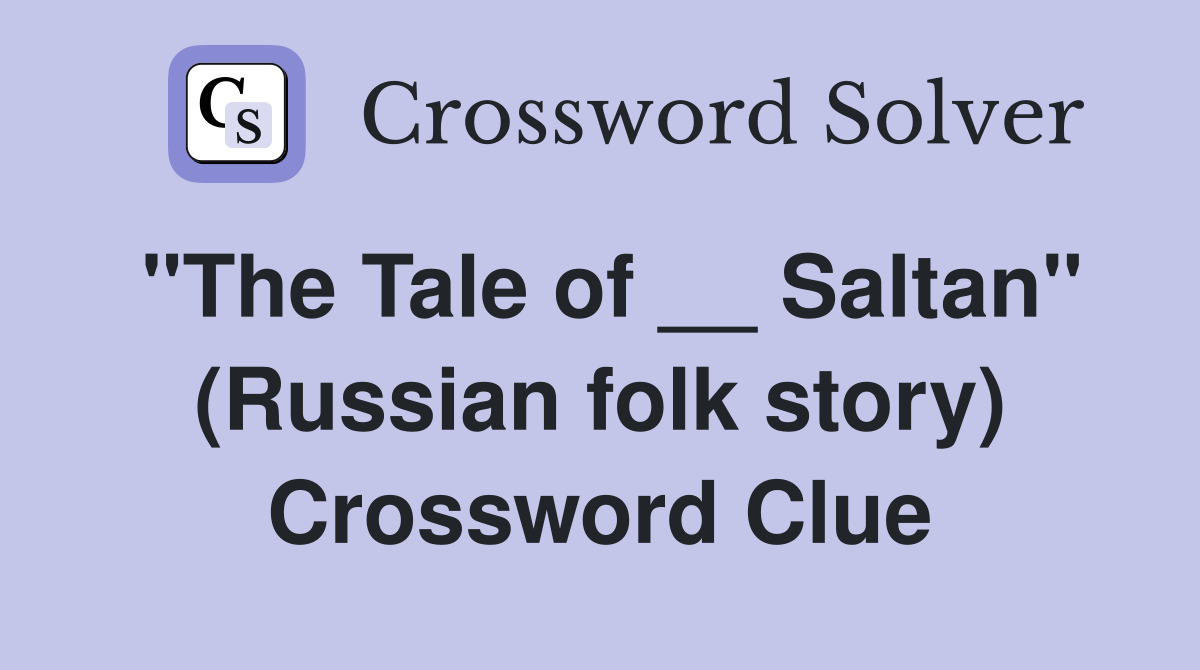 "The Tale of __ Saltan" (Russian folk story) Crossword Clue