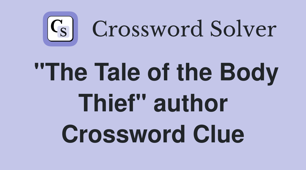 "The Tale of the Body Thief" author Crossword Clue