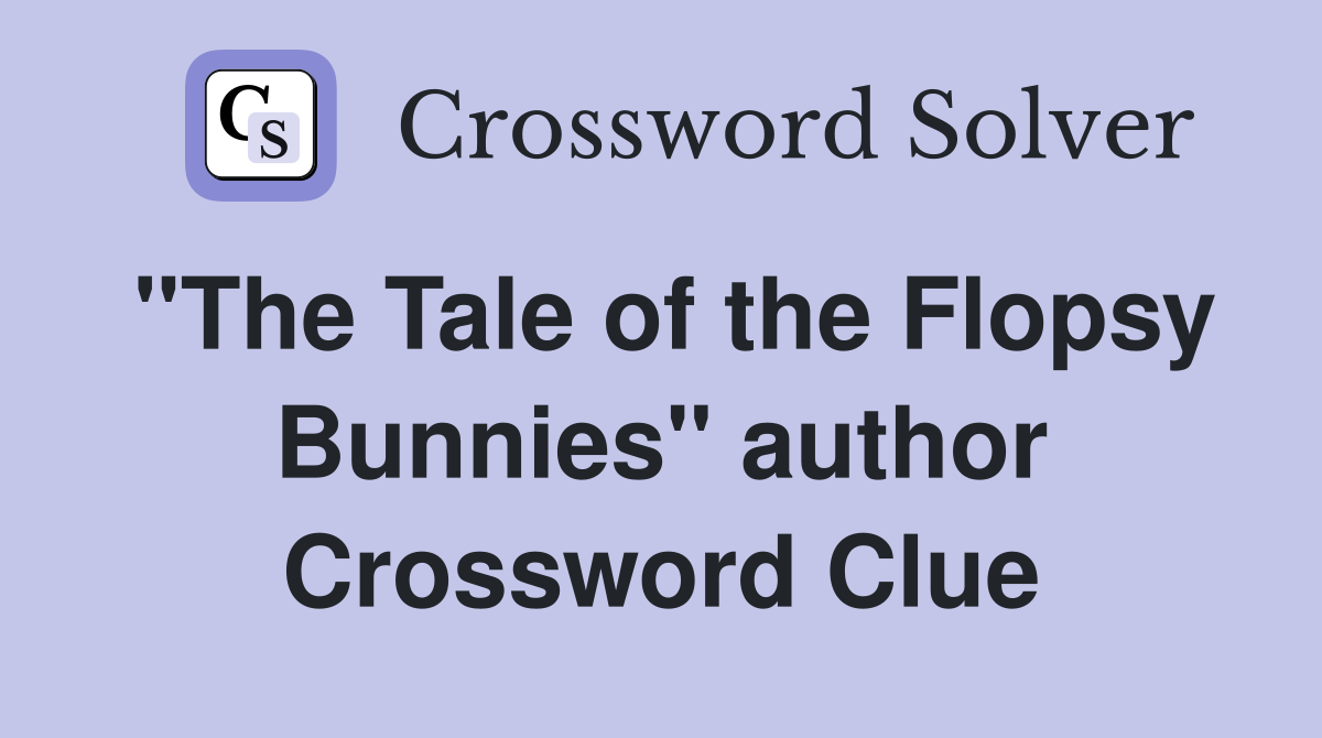 "The Tale of the Flopsy Bunnies" author Crossword Clue