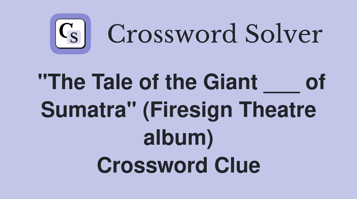 "The Tale of the Giant ___ of Sumatra" (Firesign Theatre album) Crossword Clue
