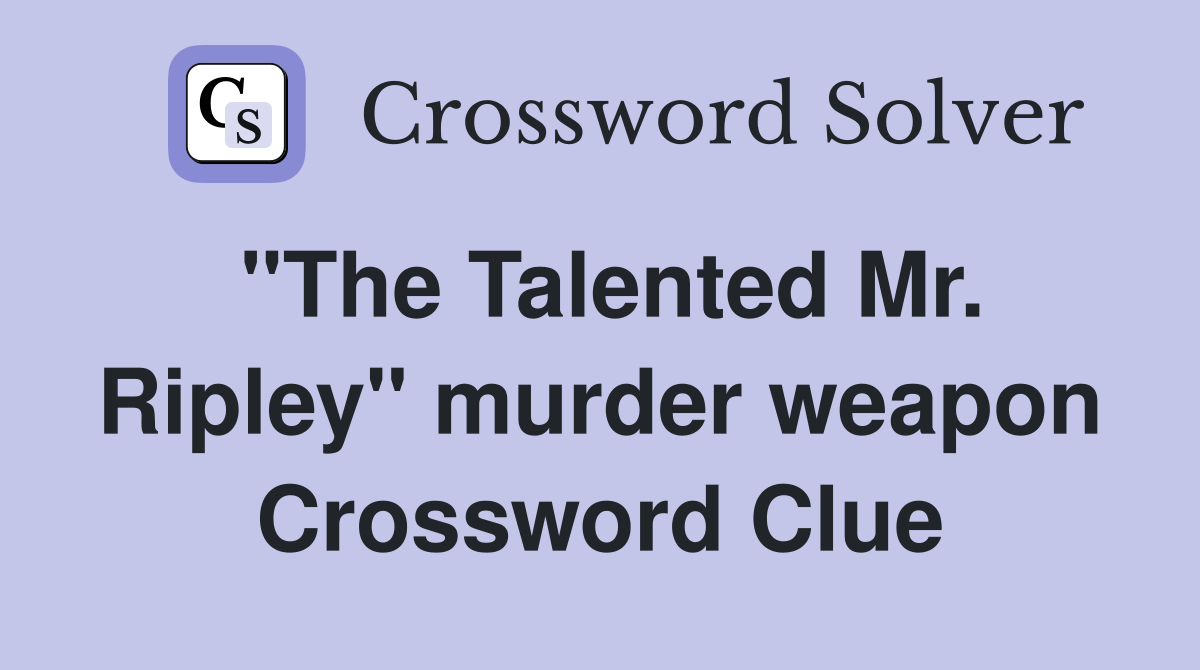 "The Talented Mr. Ripley" murder weapon Crossword Clue