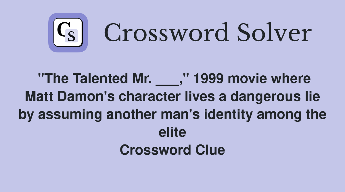 "The Talented Mr. ___," 1999 movie where Matt Damon's character lives a dangerous lie by assuming another man's identity among the elite Crossword Clue