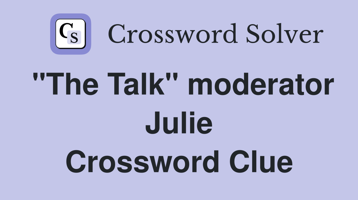 "The Talk" moderator Julie Crossword Clue