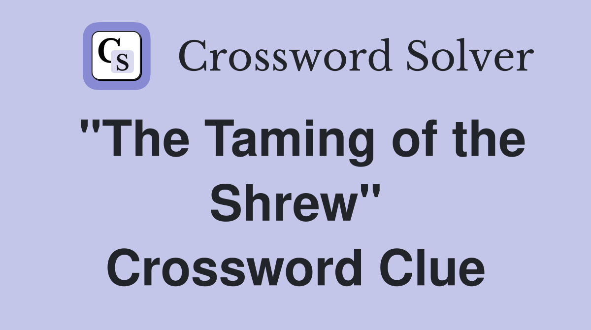 "The Taming of the Shrew" Crossword Clue