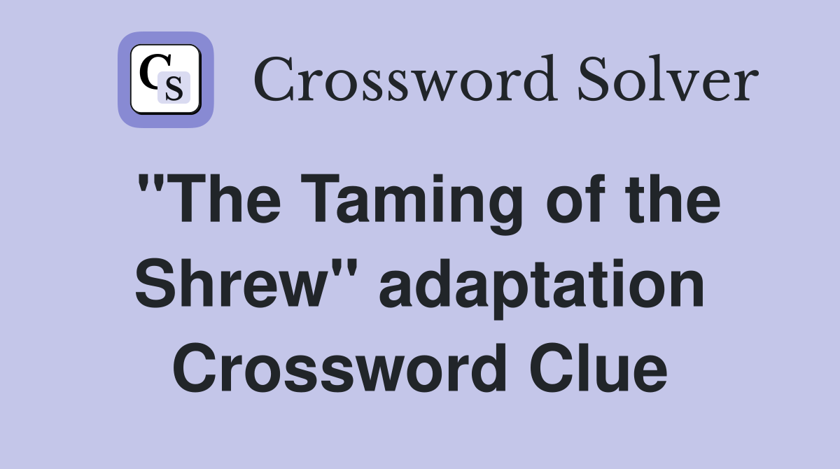 "The Taming of the Shrew" adaptation Crossword Clue