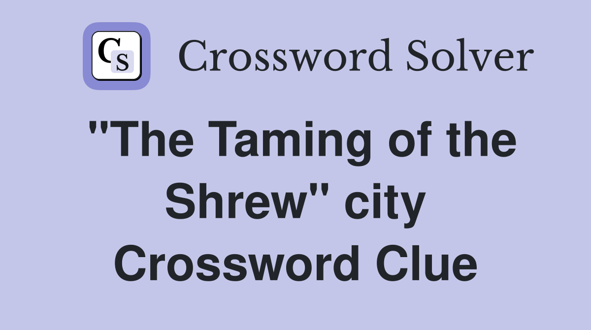 "The Taming of the Shrew" city Crossword Clue