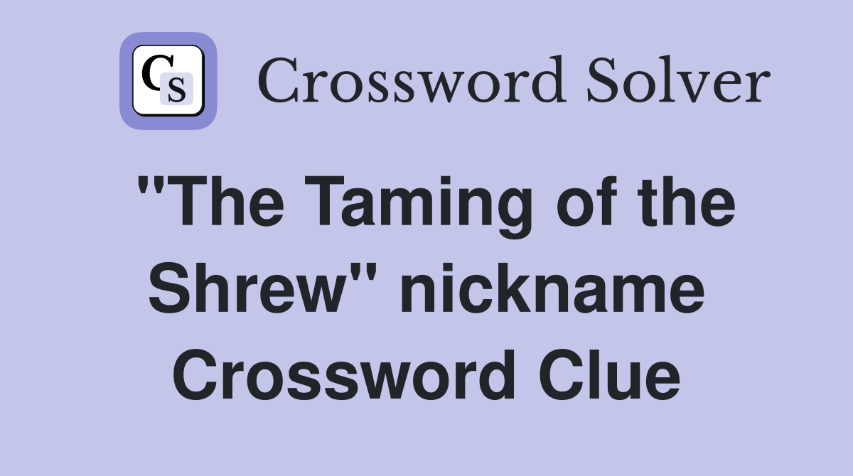 "The Taming of the Shrew" nickname Crossword Clue