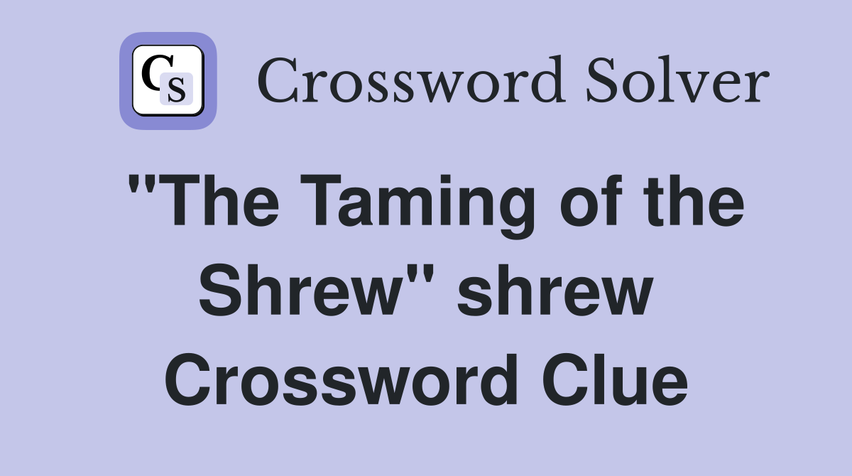 "The Taming of the Shrew" shrew Crossword Clue