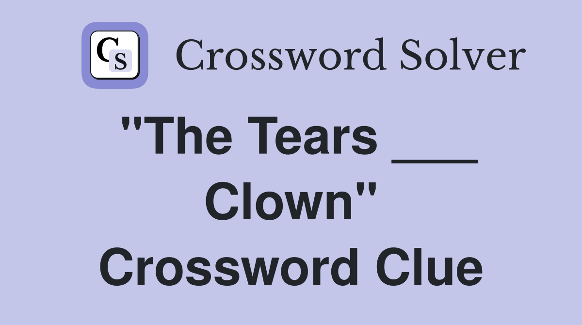 "The Tears ___ Clown" Crossword Clue