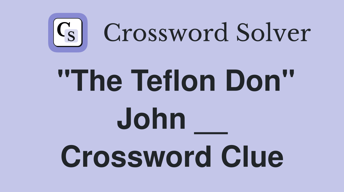 "The Teflon Don" John __ Crossword Clue