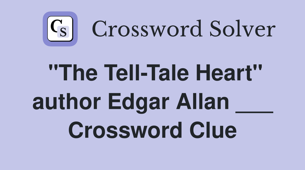 "The Tell-Tale Heart" author Edgar Allan ___ Crossword Clue