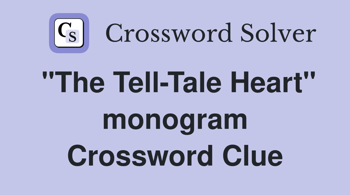 "The Tell-Tale Heart" monogram Crossword Clue