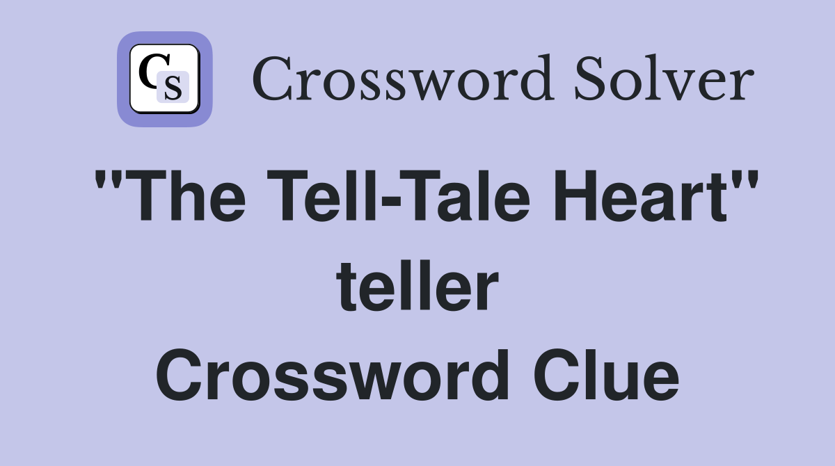 "The Tell-Tale Heart" teller Crossword Clue