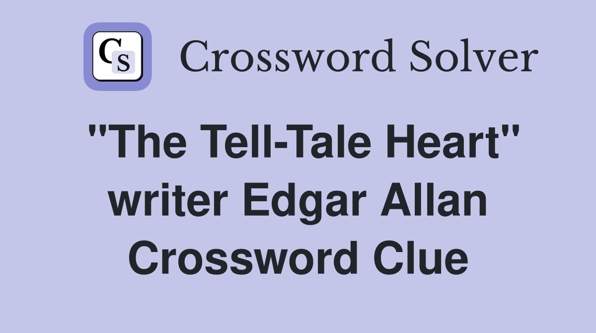 "The Tell-Tale Heart" writer Edgar Allan Crossword Clue
