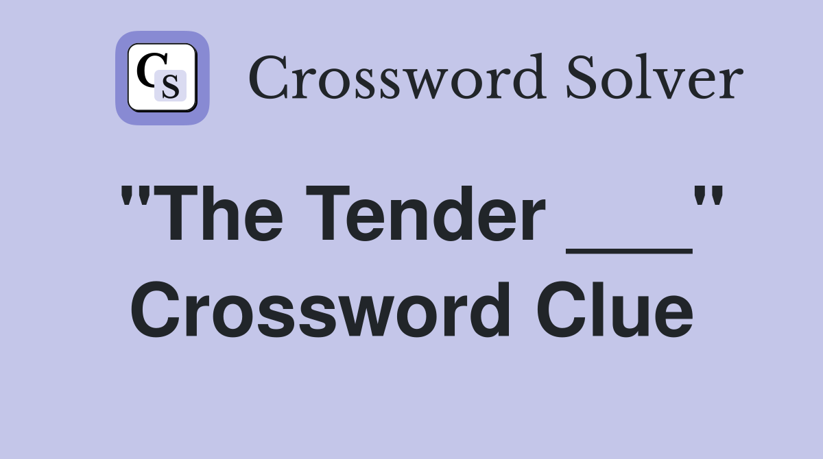 "The Tender ___" Crossword Clue