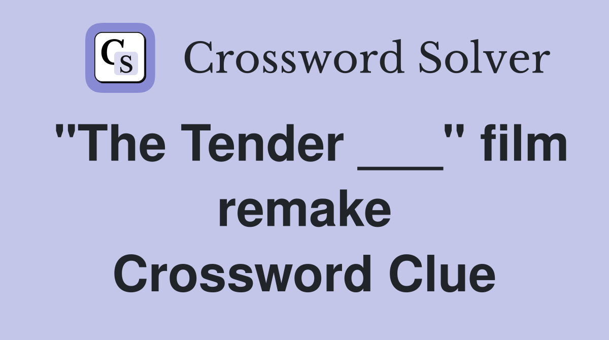 "The Tender ___" film remake Crossword Clue