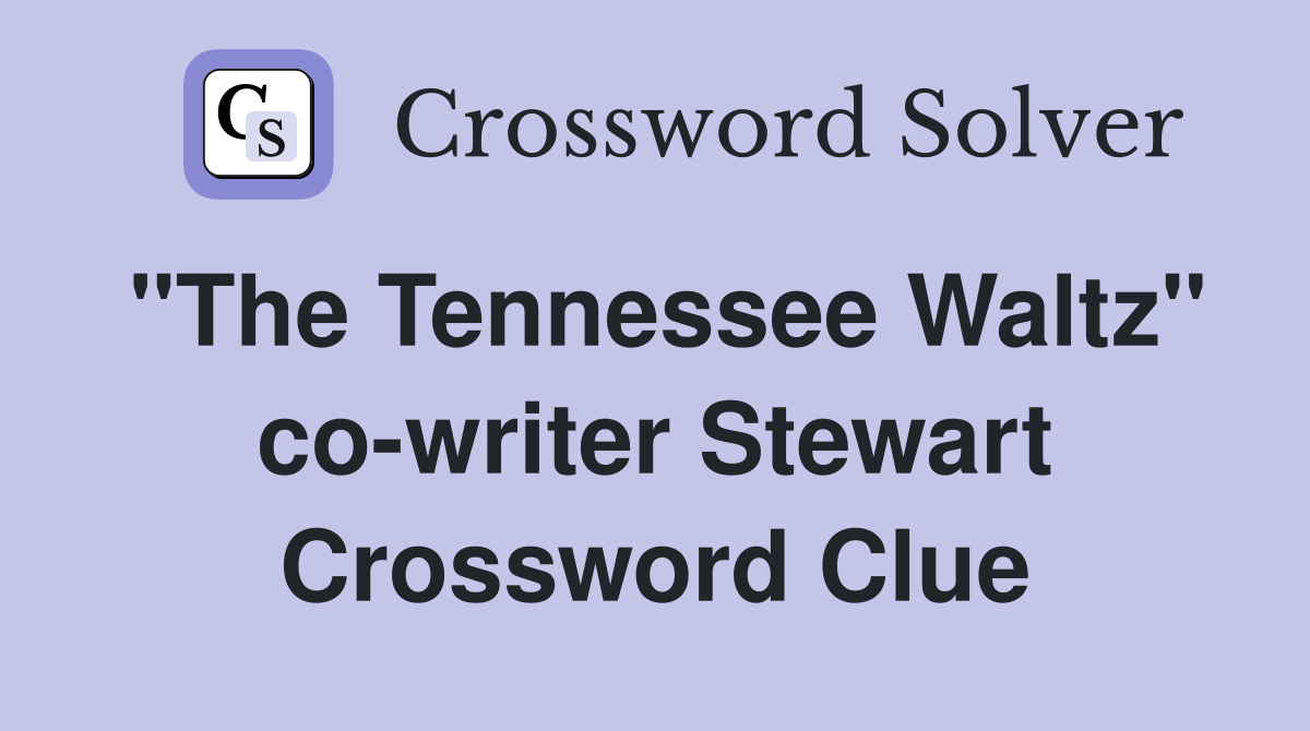 "The Tennessee Waltz" co-writer Stewart Crossword Clue