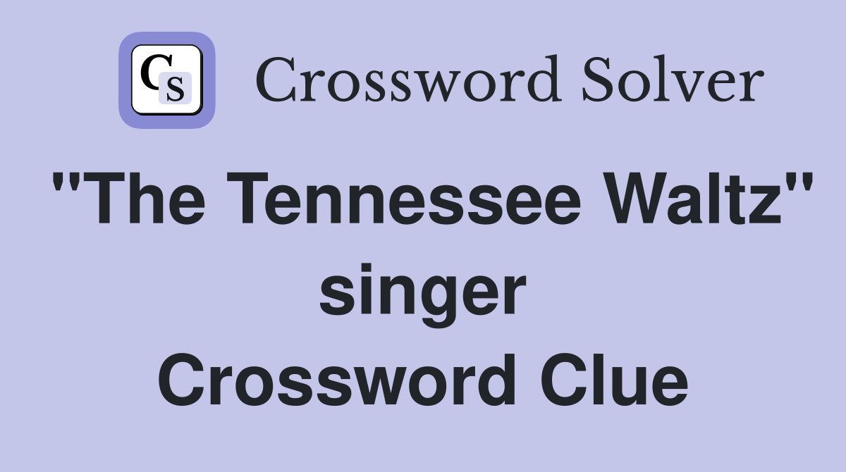 "The Tennessee Waltz" singer Crossword Clue