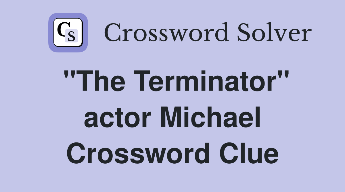 "The Terminator" actor Michael Crossword Clue