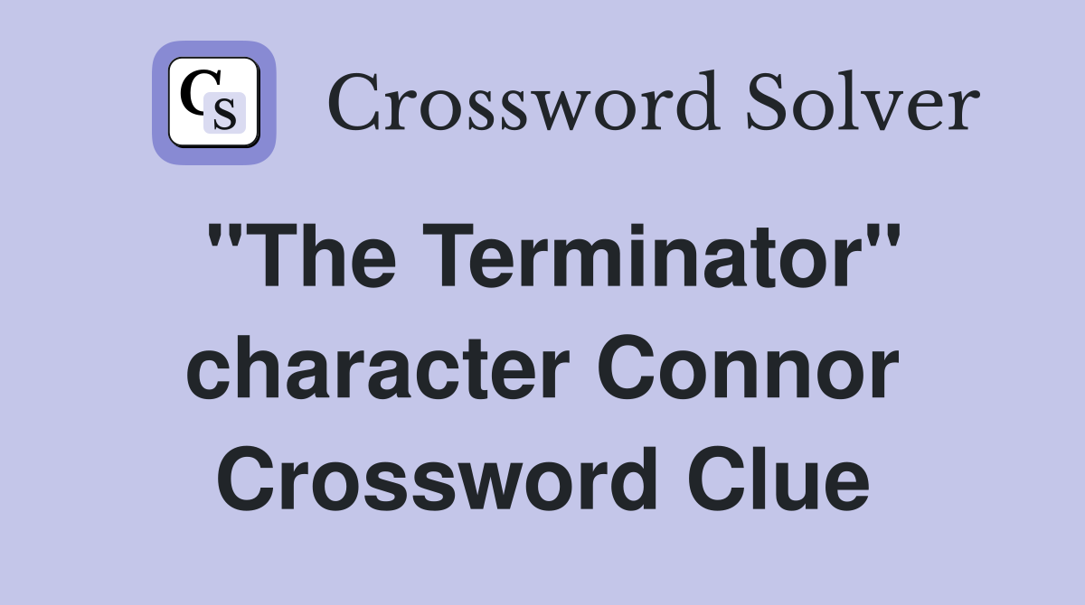 "The Terminator" character Connor Crossword Clue