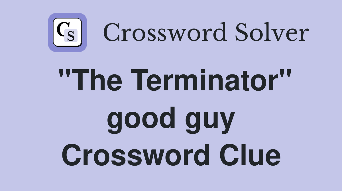 "The Terminator" good guy Crossword Clue