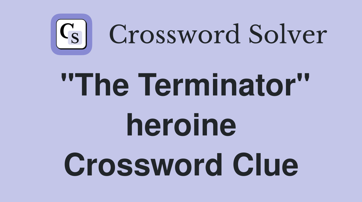 "The Terminator" heroine Crossword Clue