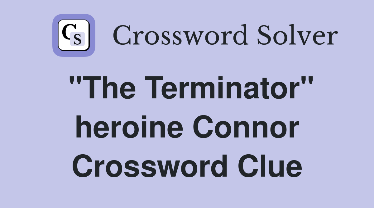 "The Terminator" heroine Connor Crossword Clue