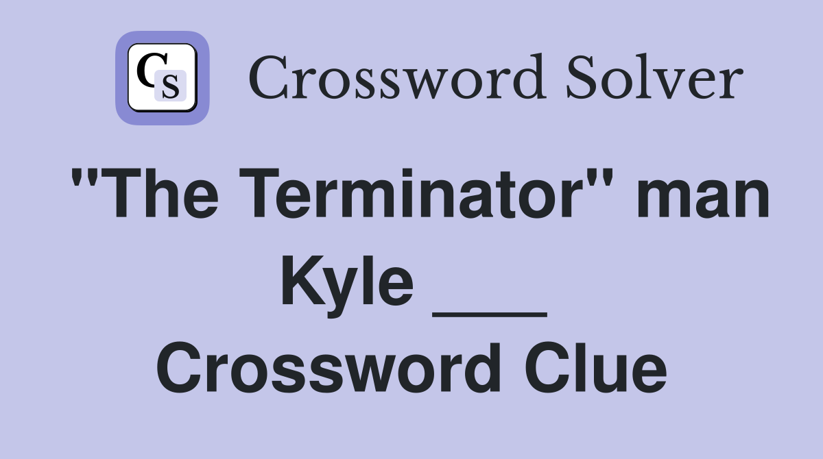 "The Terminator" man Kyle ___ Crossword Clue