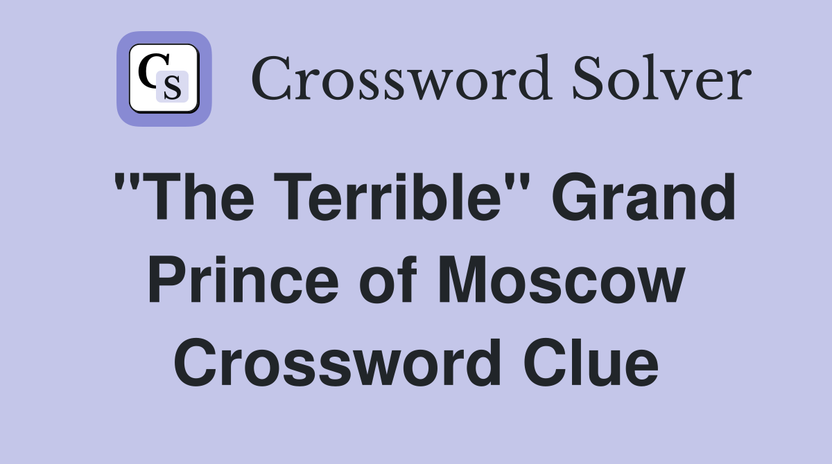 "The Terrible" Grand Prince of Moscow Crossword Clue