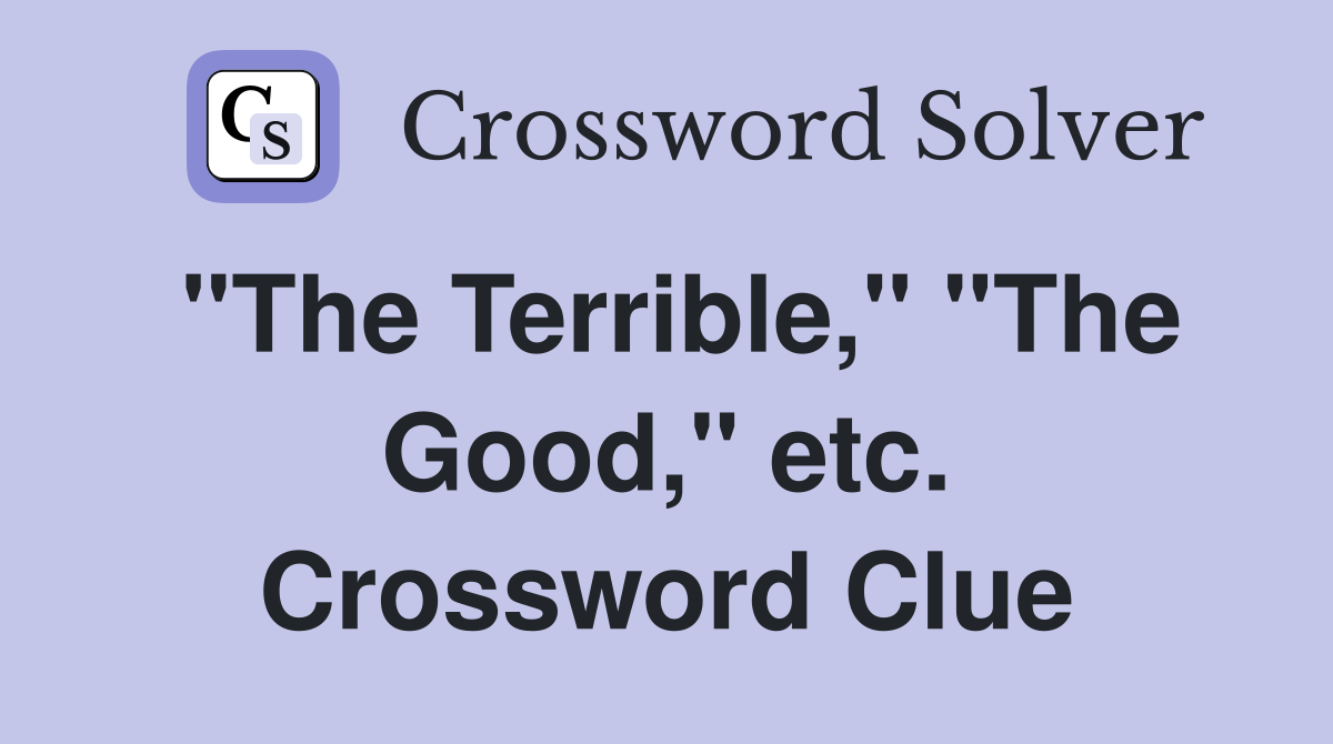 "The Terrible," "The Good," etc. Crossword Clue