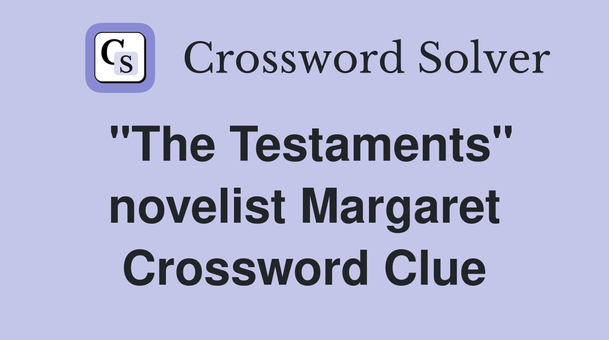 "The Testaments" novelist Margaret Crossword Clue
