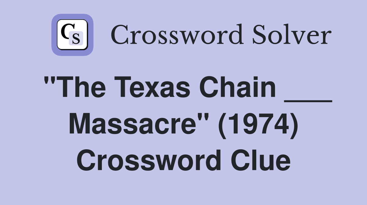 "The Texas Chain ___ Massacre" (1974) Crossword Clue