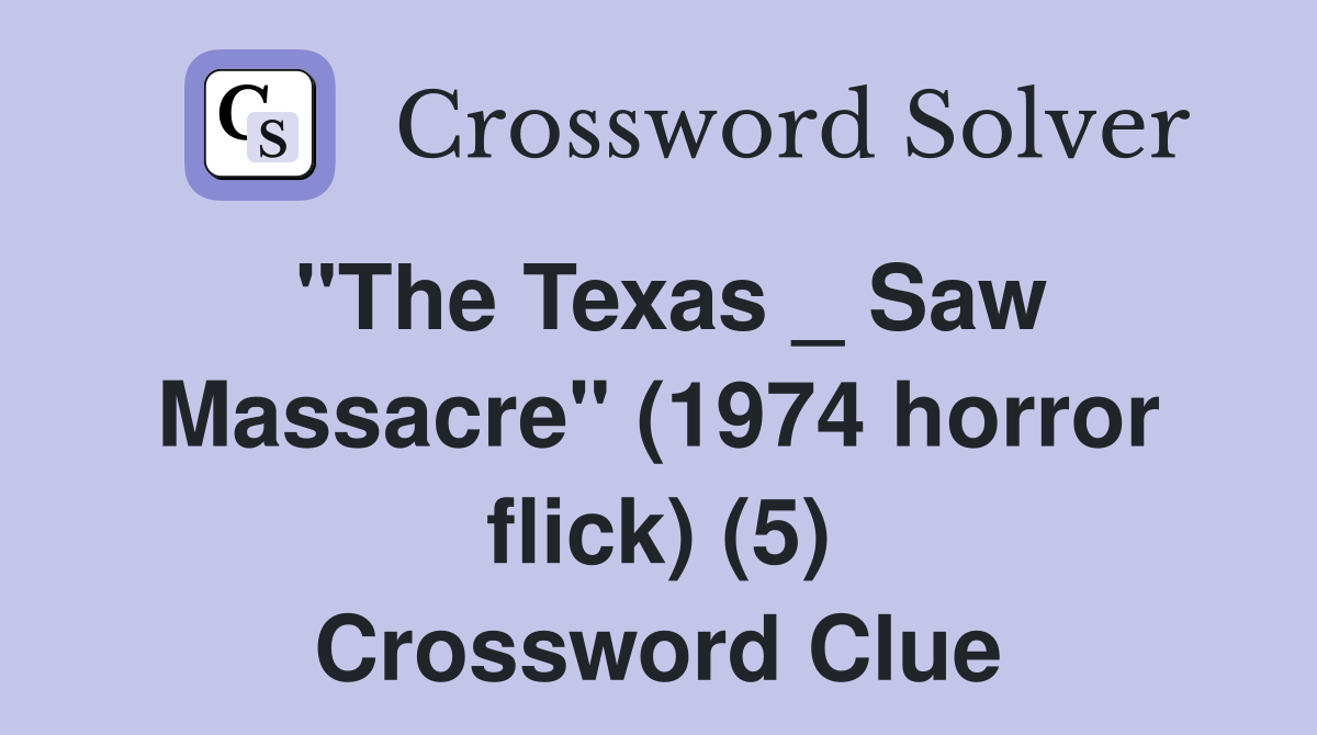 "The Texas _ Saw Massacre" (1974 horror flick) (5) Crossword Clue