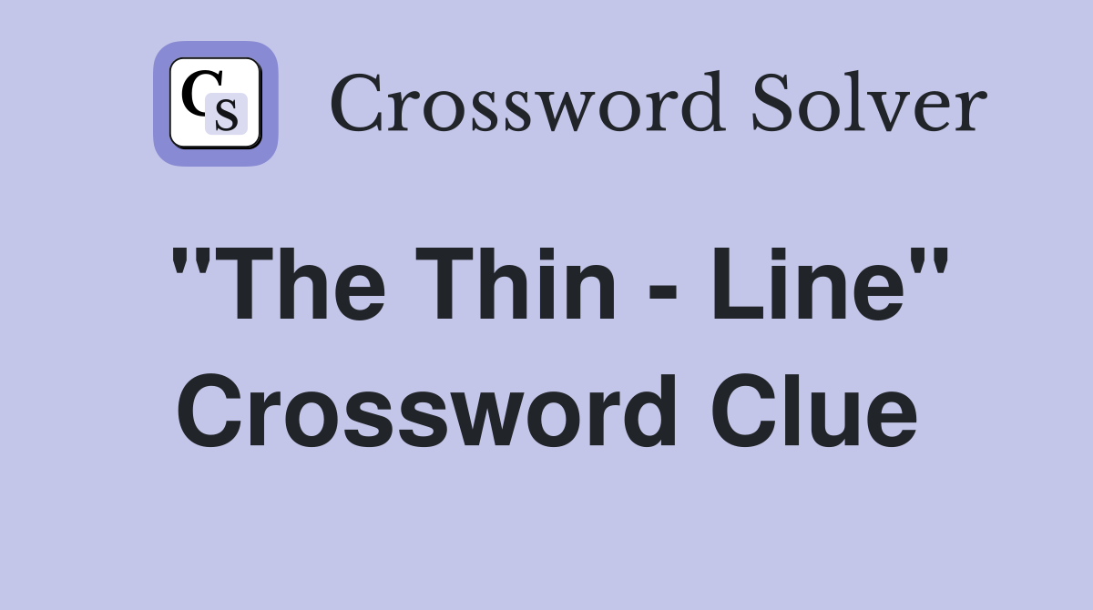 "The Thin - Line" Crossword Clue