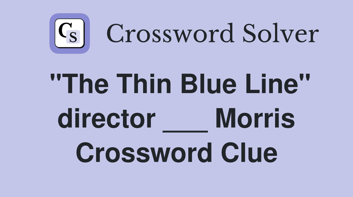 "The Thin Blue Line" director ___ Morris Crossword Clue
