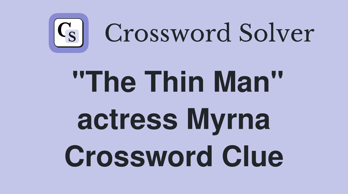 "The Thin Man" actress Myrna Crossword Clue