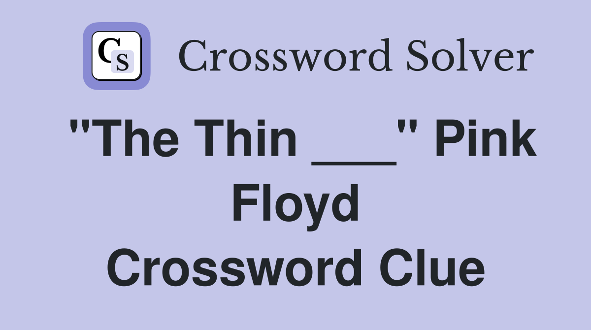 "The Thin ___" Pink Floyd Crossword Clue