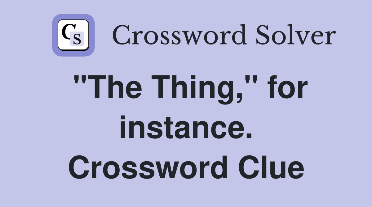 "The Thing," for instance. Crossword Clue