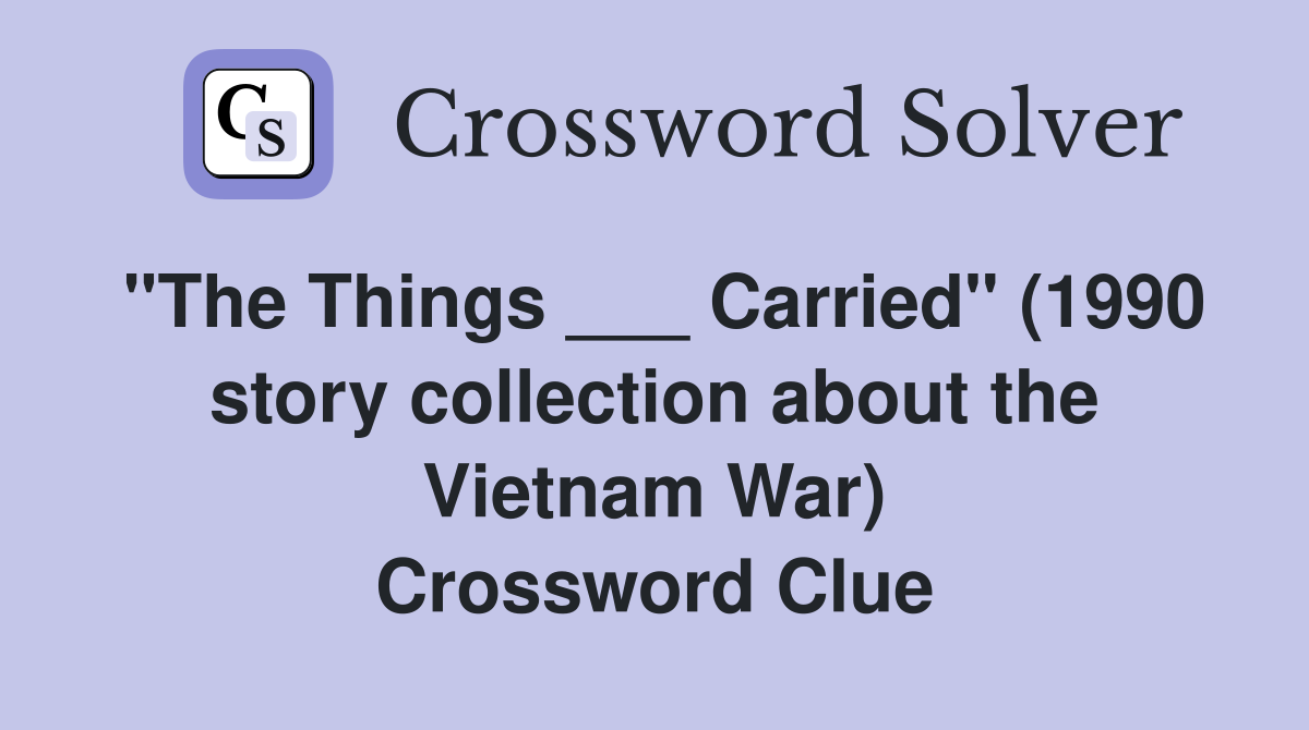 "The Things ___ Carried" (1990 story collection about the Vietnam War) Crossword Clue