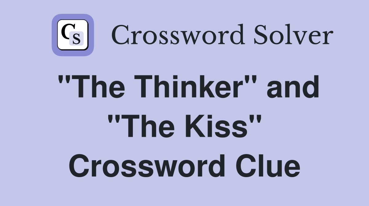 "The Thinker" and "The Kiss" Crossword Clue
