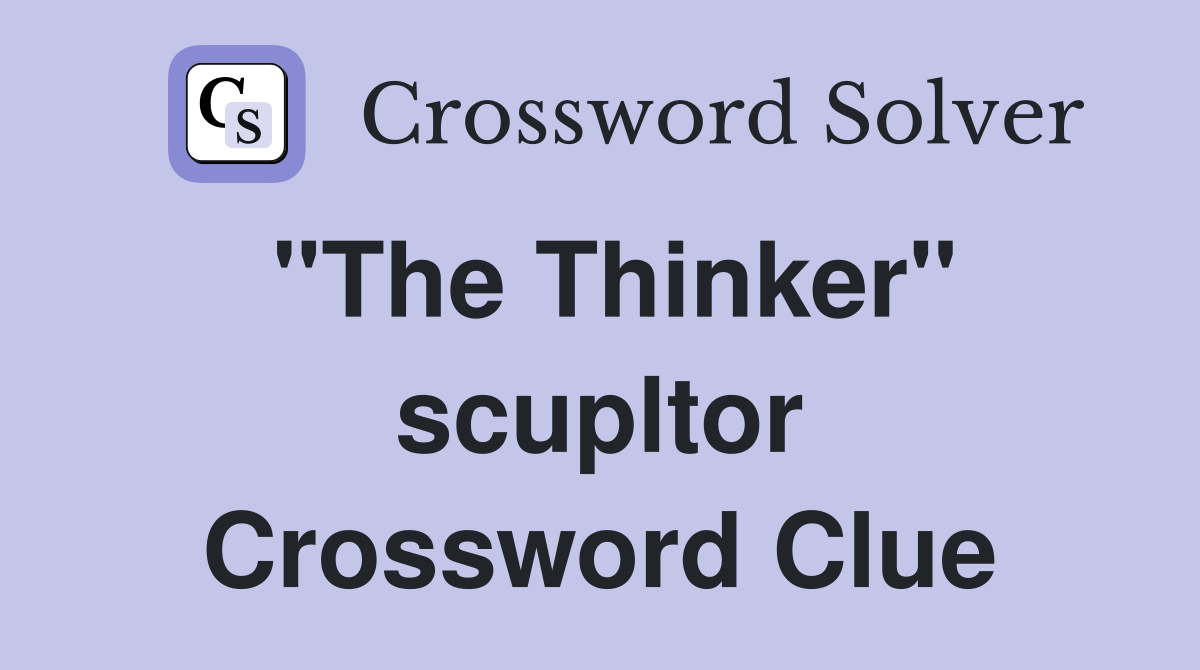 "The Thinker" scupltor Crossword Clue