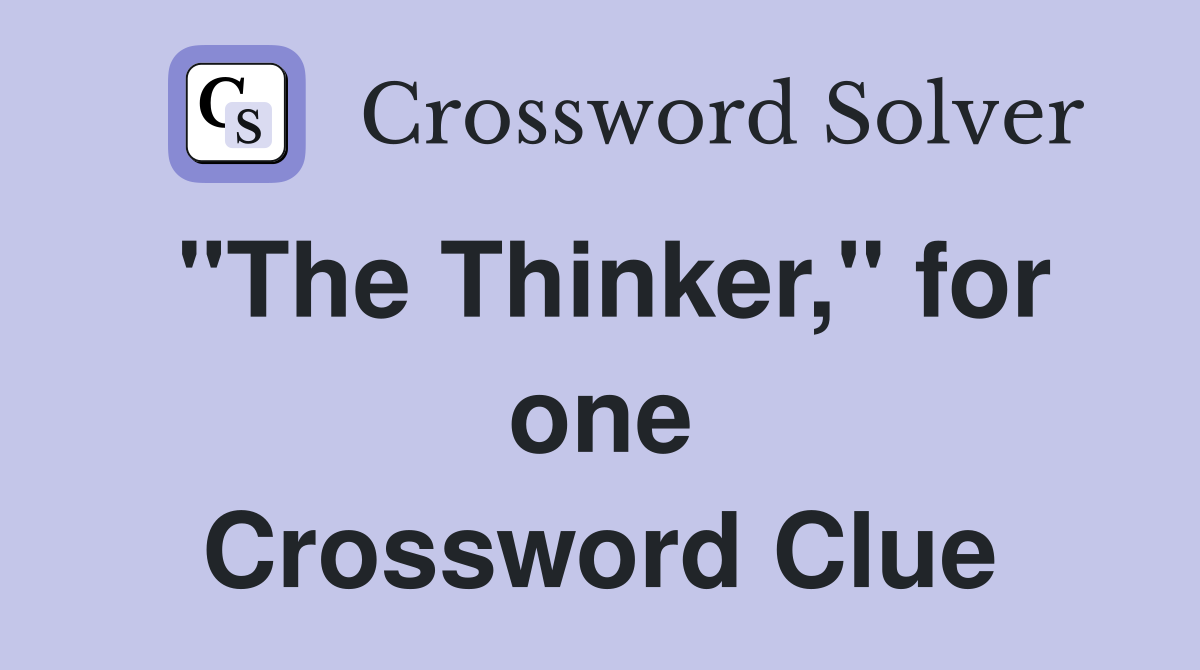 "The Thinker," for one Crossword Clue