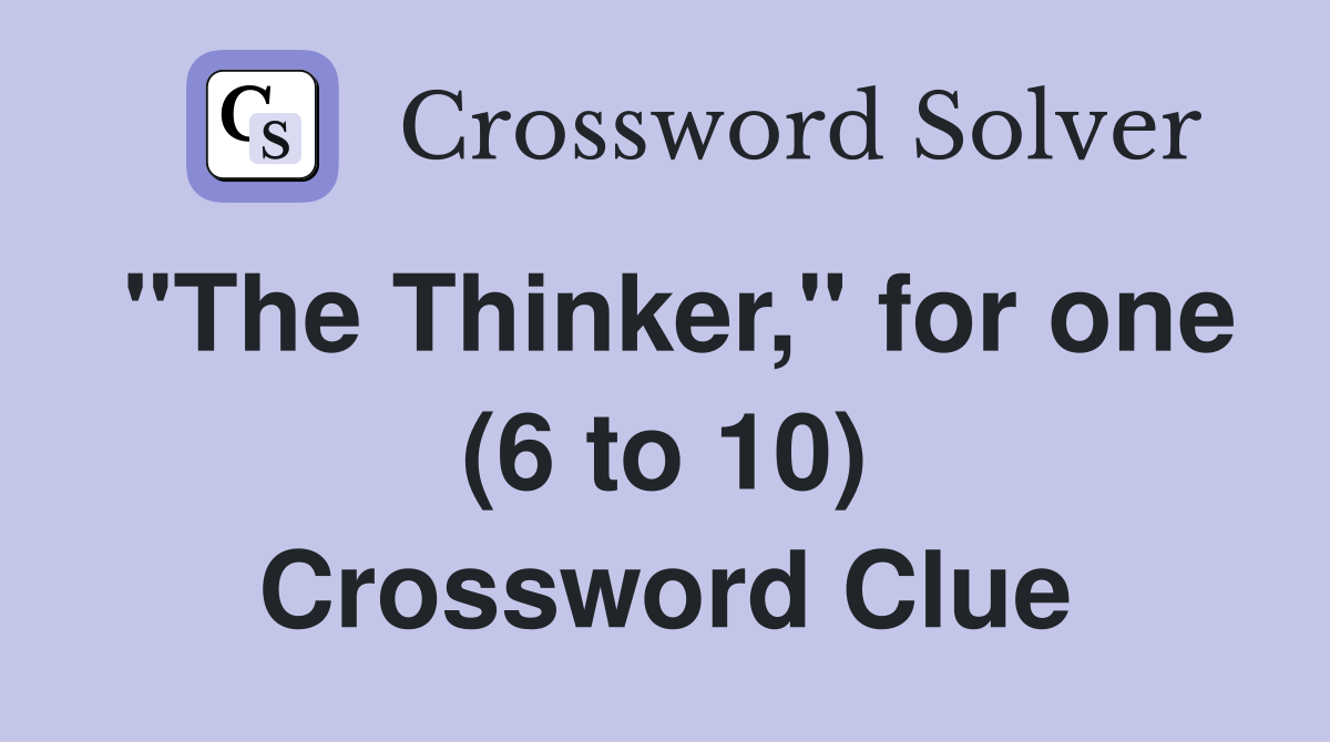 "The Thinker," for one (6 to 10) Crossword Clue