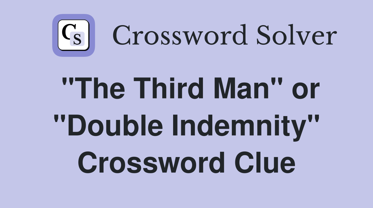 "The Third Man" or "Double Indemnity" Crossword Clue