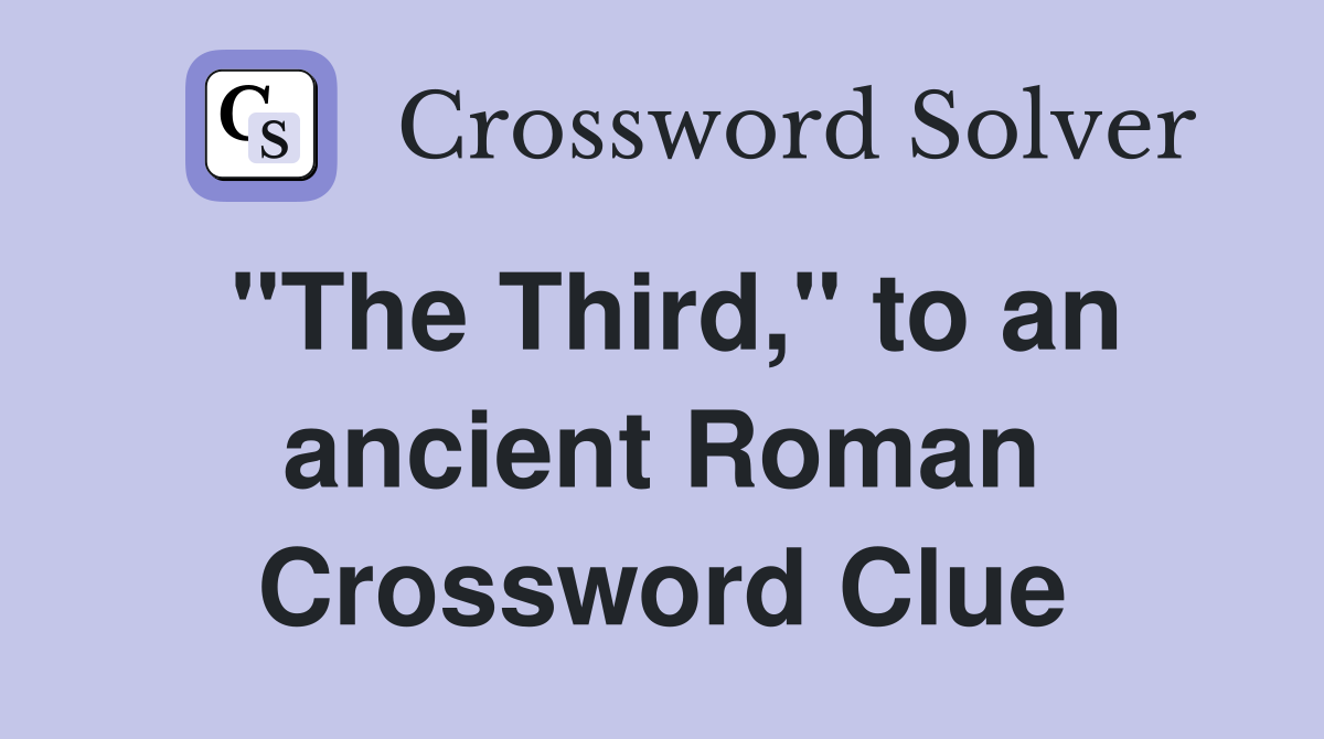"The Third," to an ancient Roman Crossword Clue