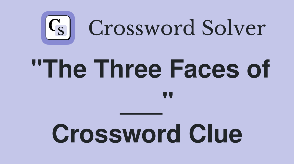 "The Three Faces of ___" Crossword Clue