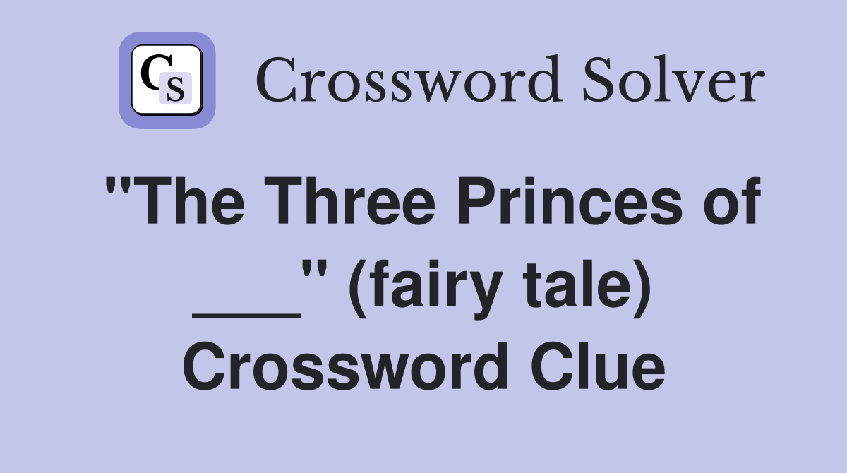 "The Three Princes of ___" (fairy tale) Crossword Clue