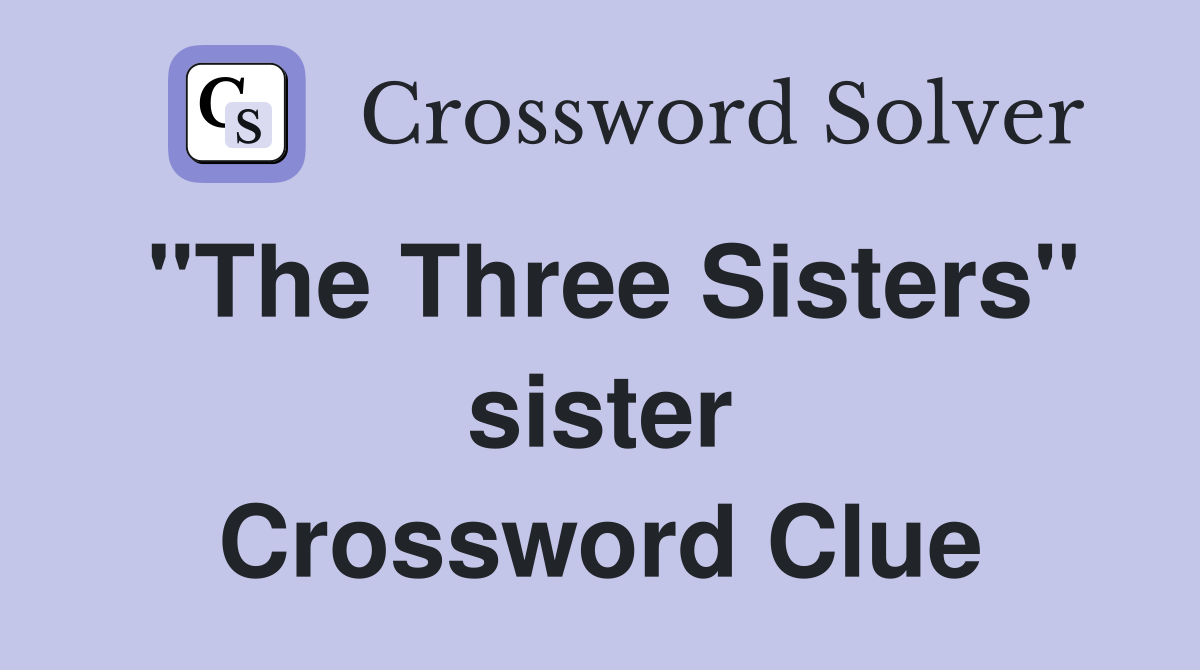 "The Three Sisters" sister Crossword Clue