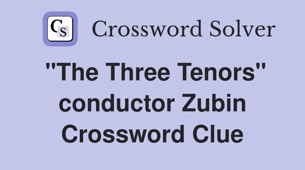 "The Three Tenors" conductor Zubin Crossword Clue